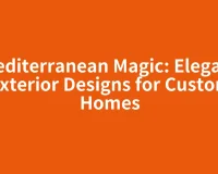 Mediterranean Magic: Elegant Exterior Designs for Custom Homes