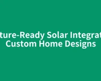 Future-Ready Solar Integrated Custom Home Designs