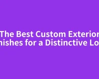 The Best Custom Exterior Finishes for a Distinctive Look