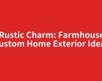 Rustic Charm: Farmhouse Custom Home Exterior Ideas
